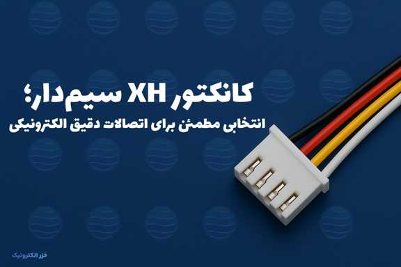 کانکتور XH سیم‌دار؛ انتخابی مطمئن برای اتصالات دقیق الکترونیکی