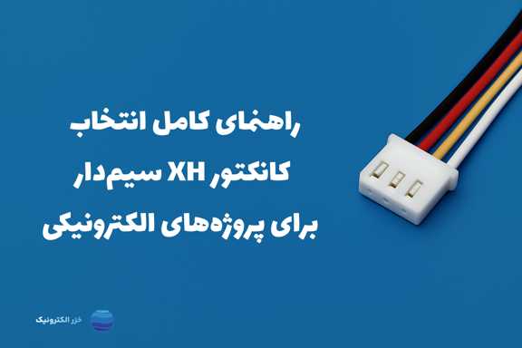 راهنمای کامل انتخاب کانکتور XH سیم‌دار برای پروژه‌های الکترونیکی
